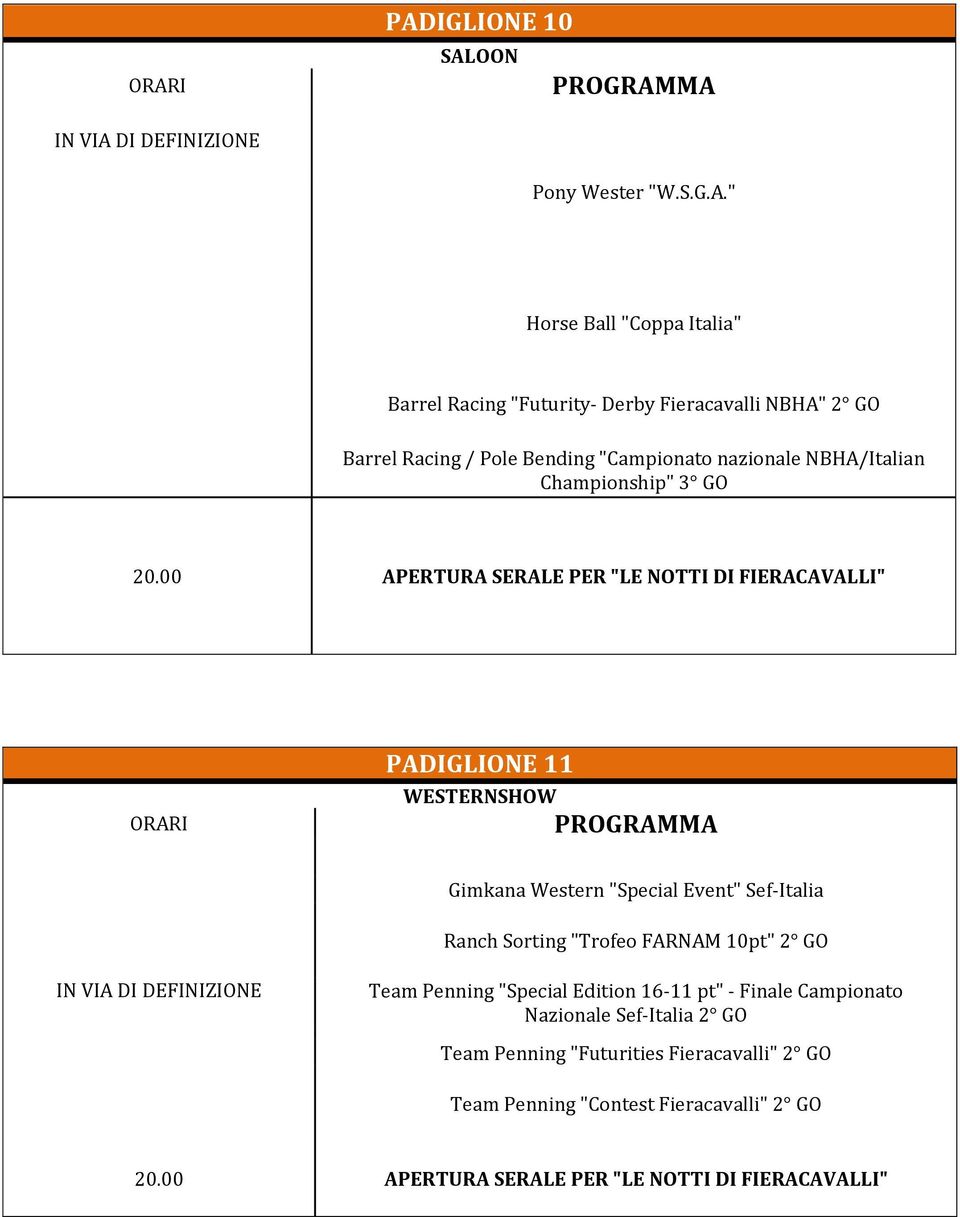 00 APERTURA SERALE PER "LE NOTTI DI FIERACAVALLI" PADIGLIONE 11 WESTERNSHOW Gimkana Western "Special Event" Sef-Italia Ranch Sorting "Trofeo FARNAM 10pt" 2 GO