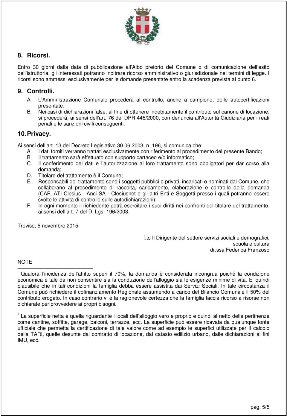 nei termini di legge. I ricorsi sono ammessi esclusivamente per le domande presentate entro la scadenza prevista al punto 6. 9. Controlli. A.