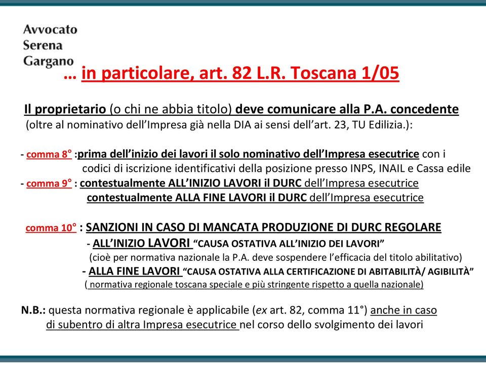 ): - comma 8 :prima dell inizio dei lavori il solo nominativo dell Impresa esecutrice con i codici di iscrizione identificativi della posizione presso INPS, INAIL e Cassa edile - comma 9 :