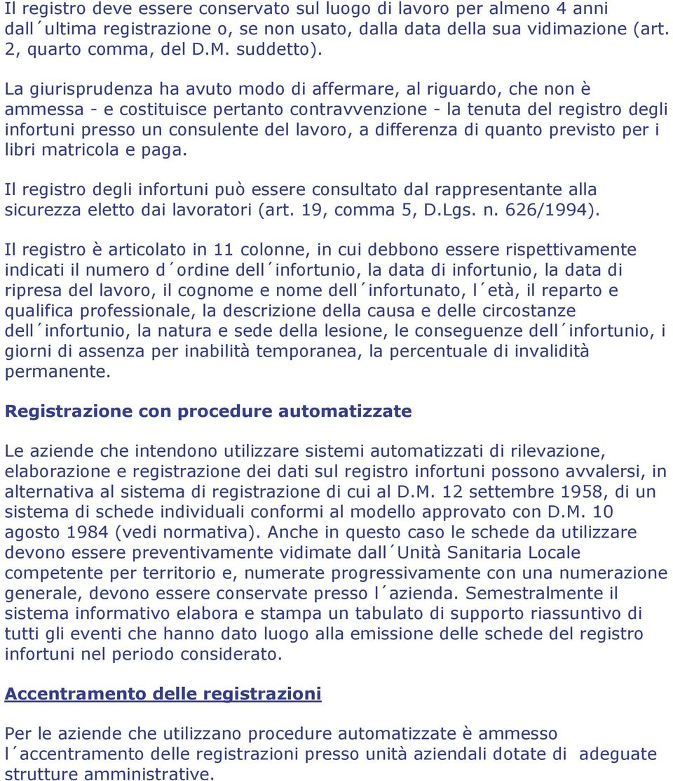 differenza di quanto previsto per i libri matricola e paga. Il registro degli infortuni può essere consultato dal rappresentante alla sicurezza eletto dai lavoratori (art. 19, comma 5, D.Lgs. n.