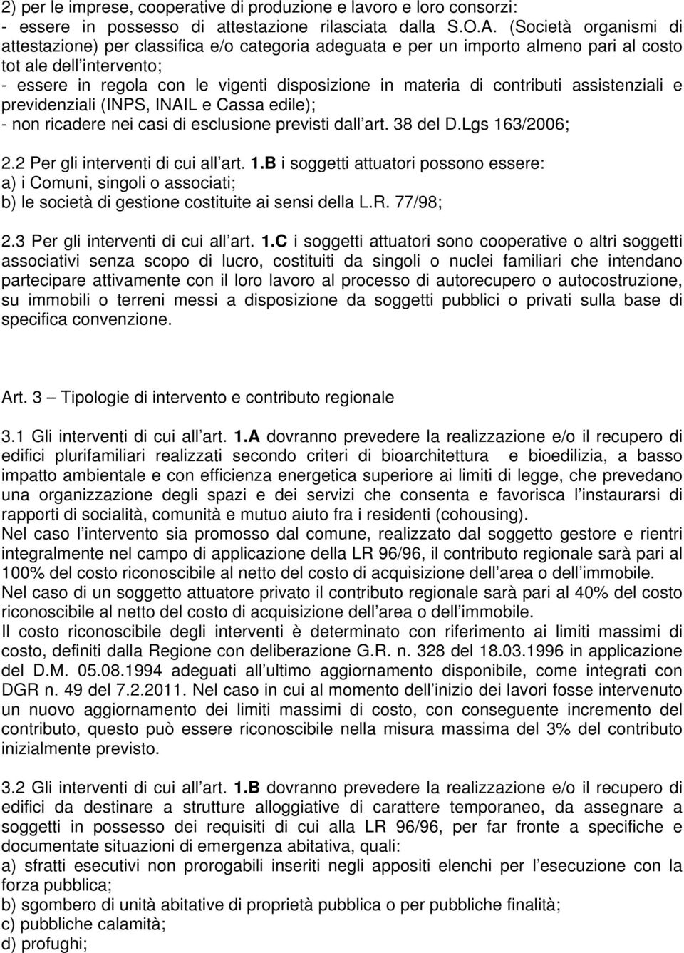 contributi assistenziali e previdenziali (INPS, INAIL e Cassa edile); - non ricadere nei casi di esclusione previsti dall art. 38 del D.Lgs 16