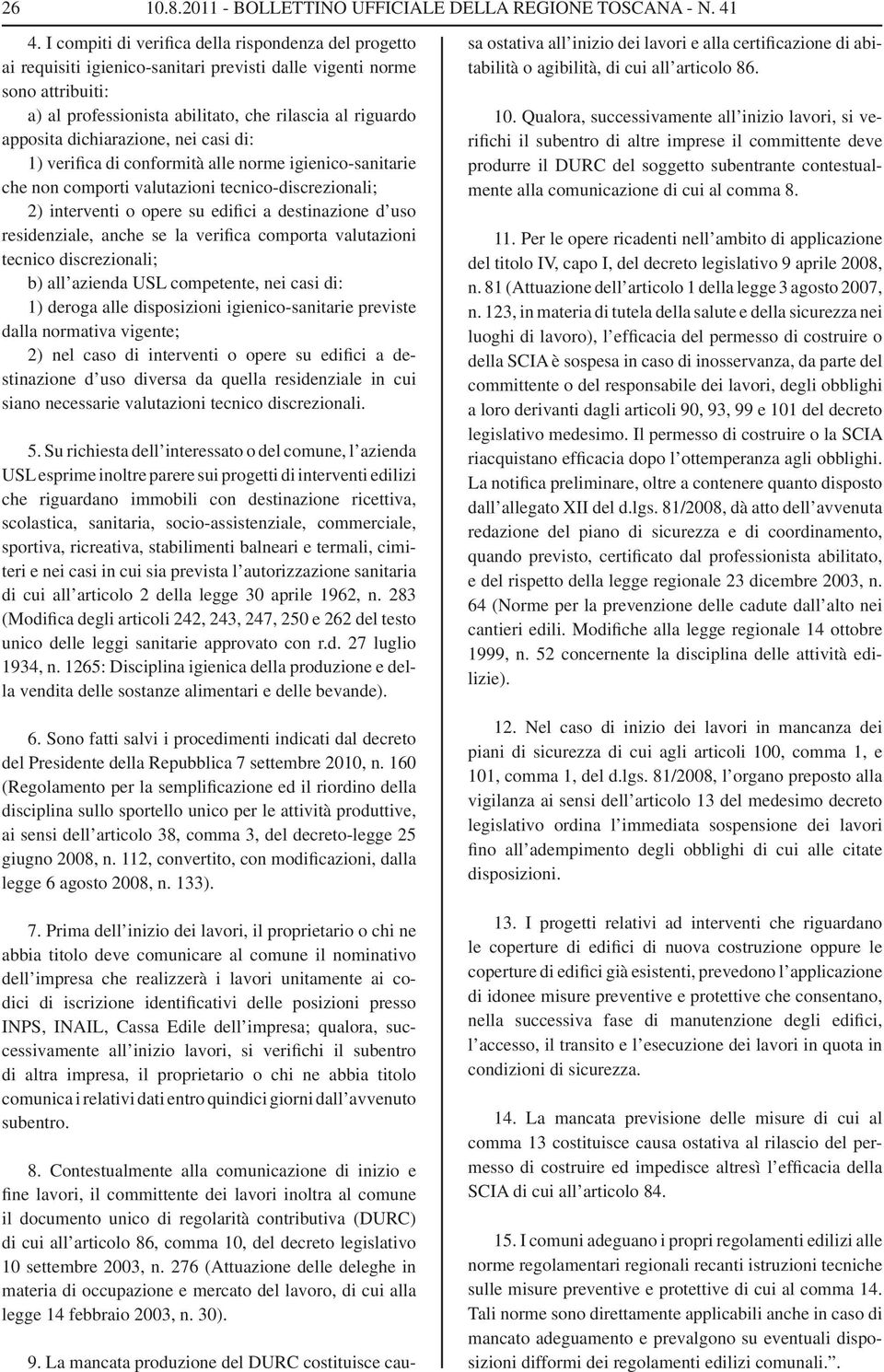 dichiarazione, nei casi di: 1) verifica di conformità alle norme igienico-sanitarie che non comporti valutazioni tecnico-discrezionali; 2) interventi o opere su edifici a destinazione d uso