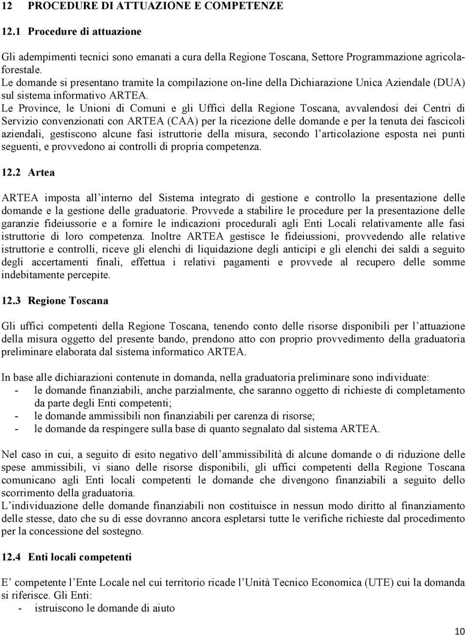 Le Province, le Unioni di Comuni e gli Uffici della Regione Toscana, avvalendosi dei Centri di Servizio convenzionati con ARTEA (CAA) per la ricezione delle domande e per la tenuta dei fascicoli