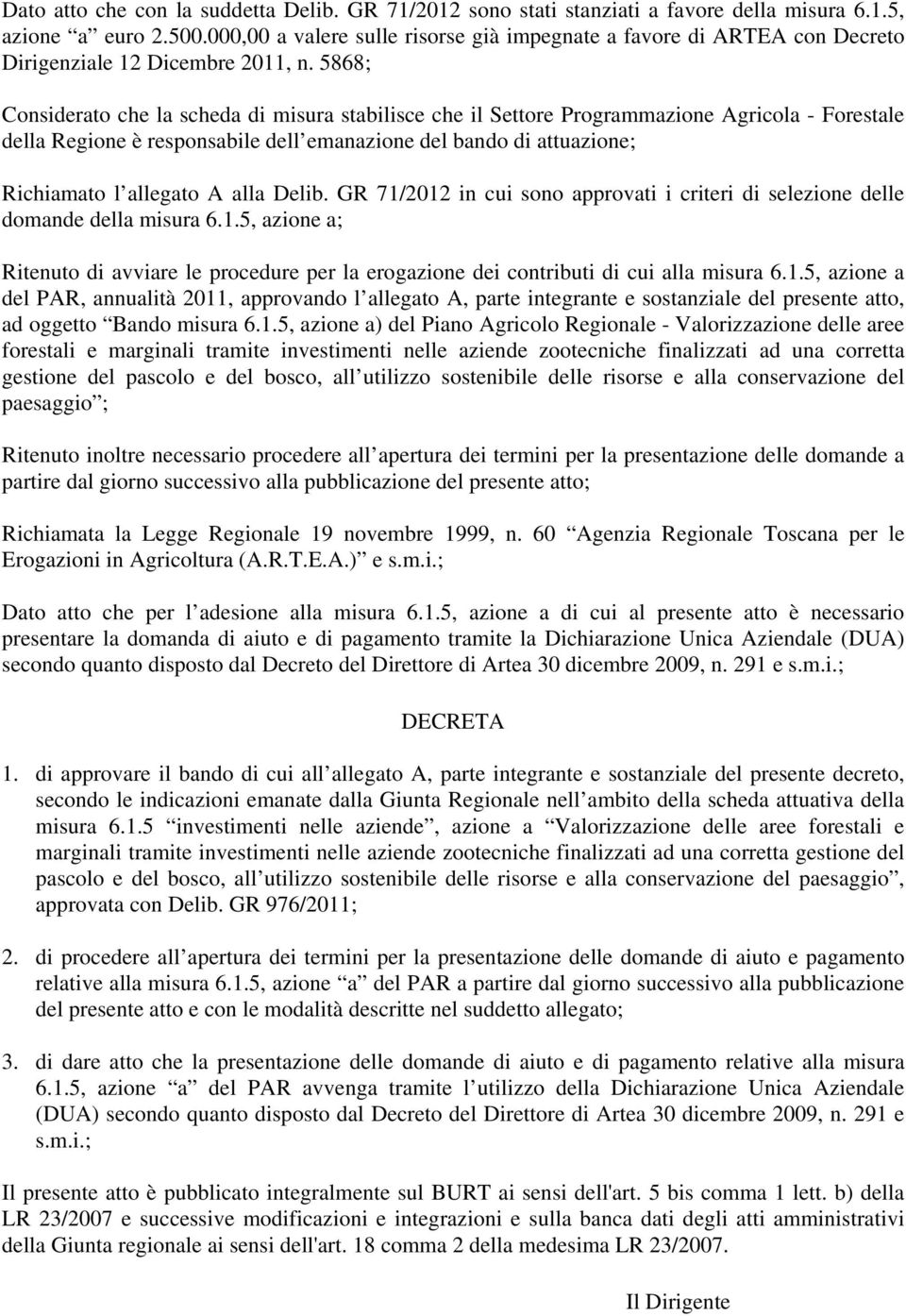 5868; Considerato che la scheda di misura stabilisce che il Settore Programmazione Agricola - Forestale della Regione è responsabile dell emanazione del bando di attuazione; Richiamato l allegato A