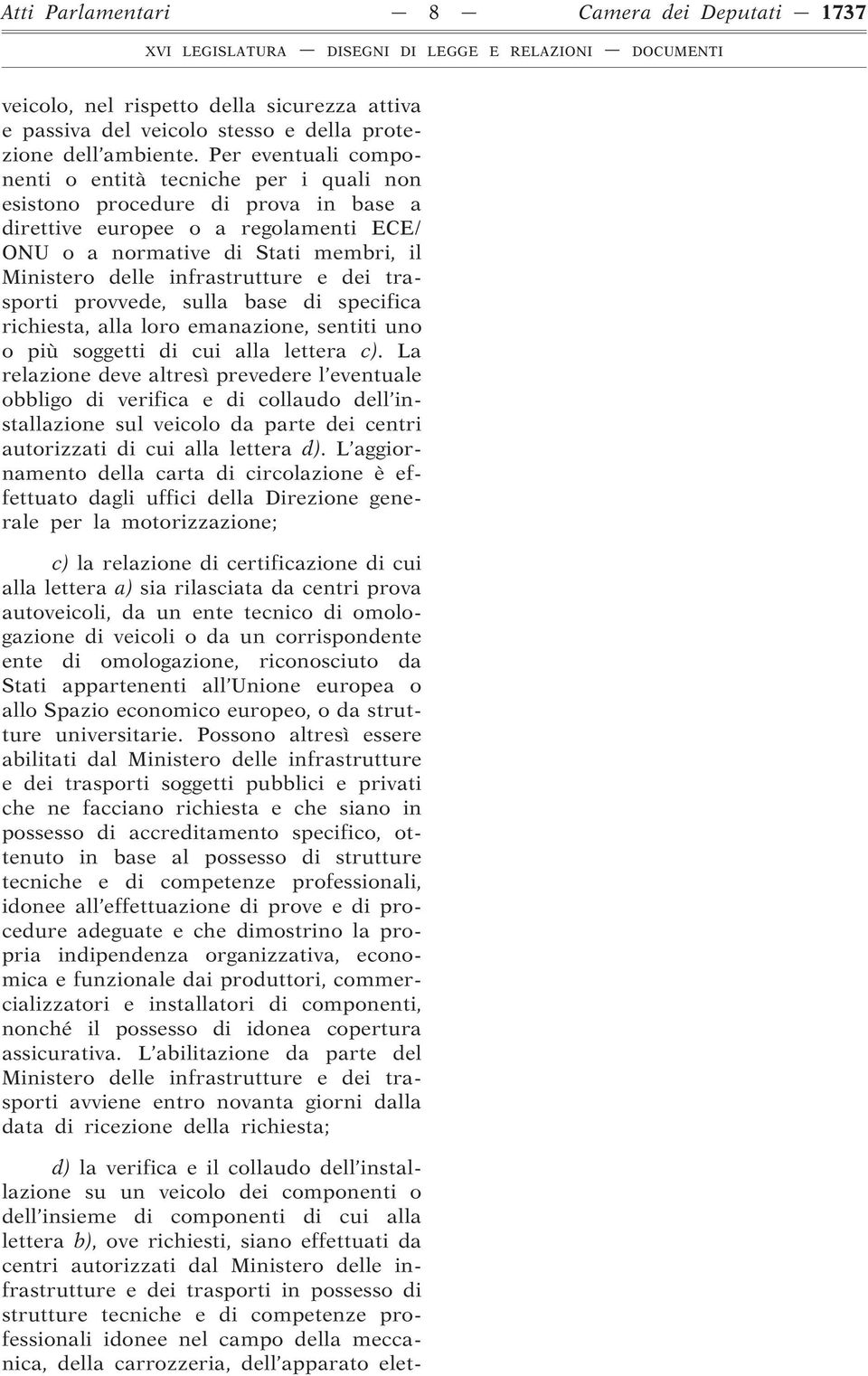 infrastrutture e dei trasporti provvede, sulla base di specifica richiesta, alla loro emanazione, sentiti uno o più soggetti di cui alla lettera c).