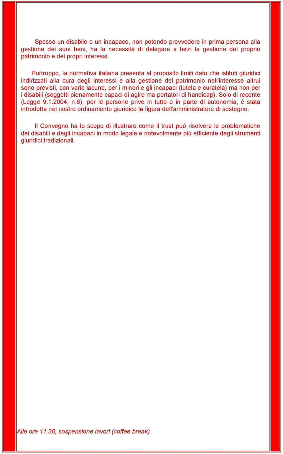 varie lacune, per i minori e gli incapaci (tutela e curatela) ma non per i disabili (soggetti pienamente capaci di agire ma portatori di handicap). Solo di recente (Legge 9.1.2004, n.