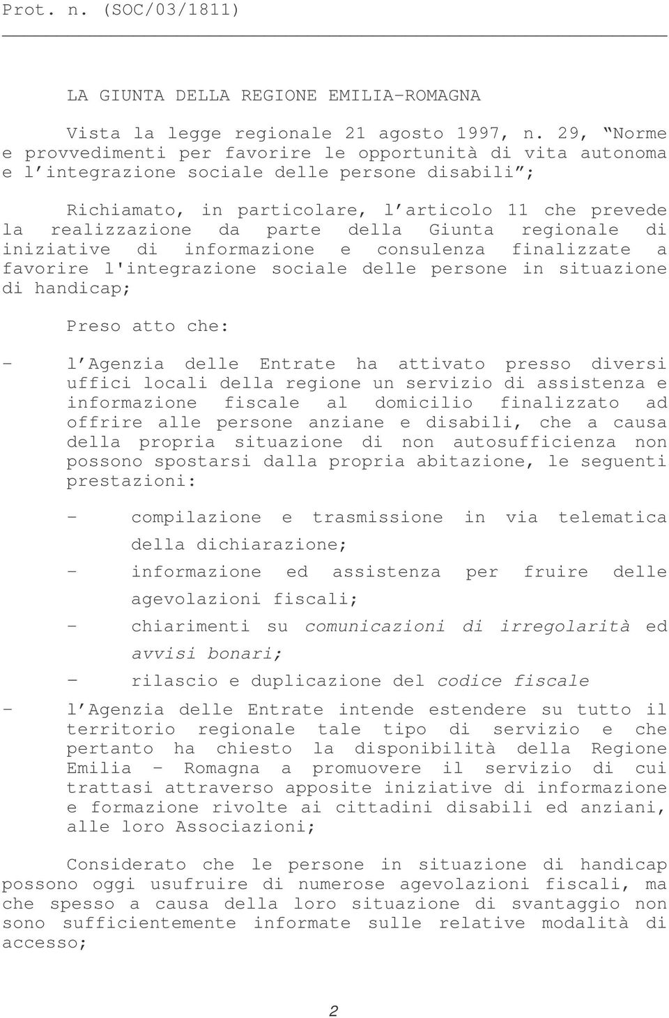 parte della Giunta regionale di iniziative di informazione e consulenza finalizzate a favorire l'integrazione sociale delle persone in situazione di handicap; Preso atto che: - l Agenzia delle