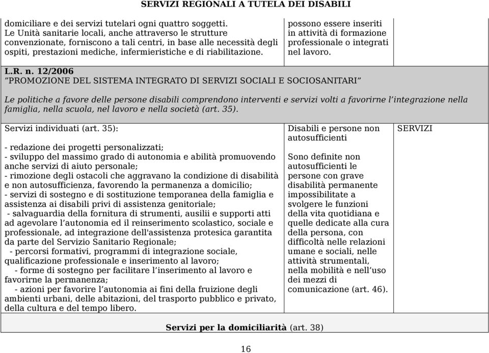 possono essere inseriti in attività di formazione professionale o integrati ne