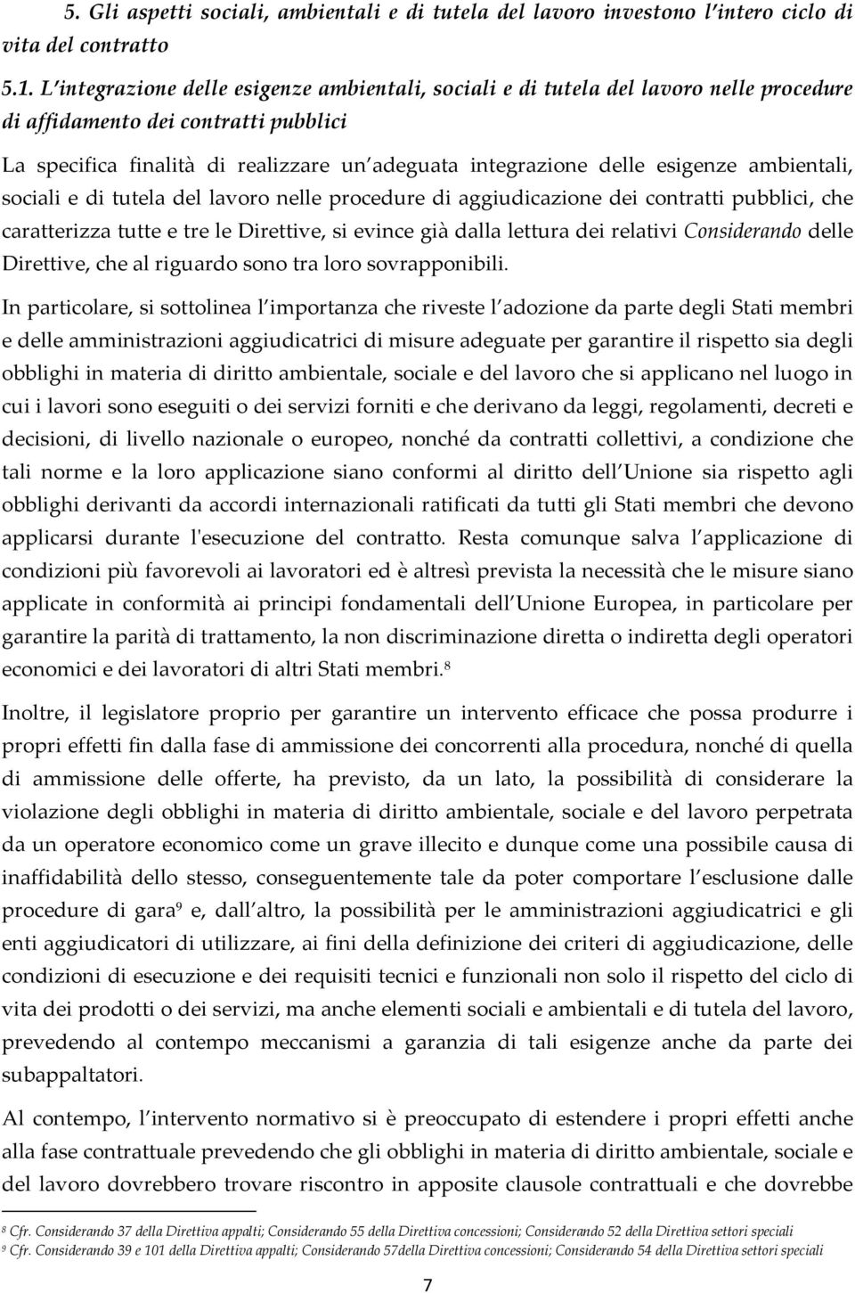 esigenze ambientali, sociali e di tutela del lavoro nelle procedure di aggiudicazione dei contratti pubblici, che caratterizza tutte e tre le Direttive, si evince già dalla lettura dei relativi