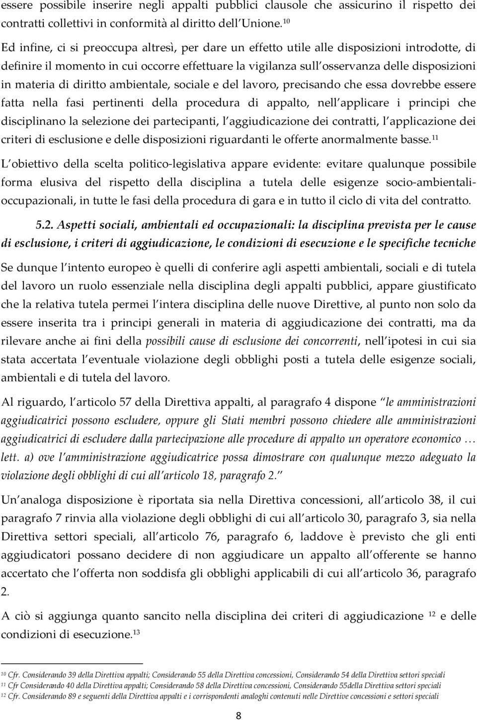 materia di diritto ambientale, sociale e del lavoro, precisando che essa dovrebbe essere fatta nella fasi pertinenti della procedura di appalto, nell applicare i principi che disciplinano la