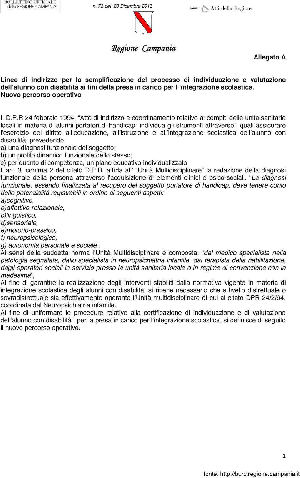 R 24 febbraio 1994, Atto di indirizzo e coordinamento relativo ai compiti delle unità sanitarie locali in materia di alunni portatori di handicap individua gli strumenti attraverso i quali assicurare