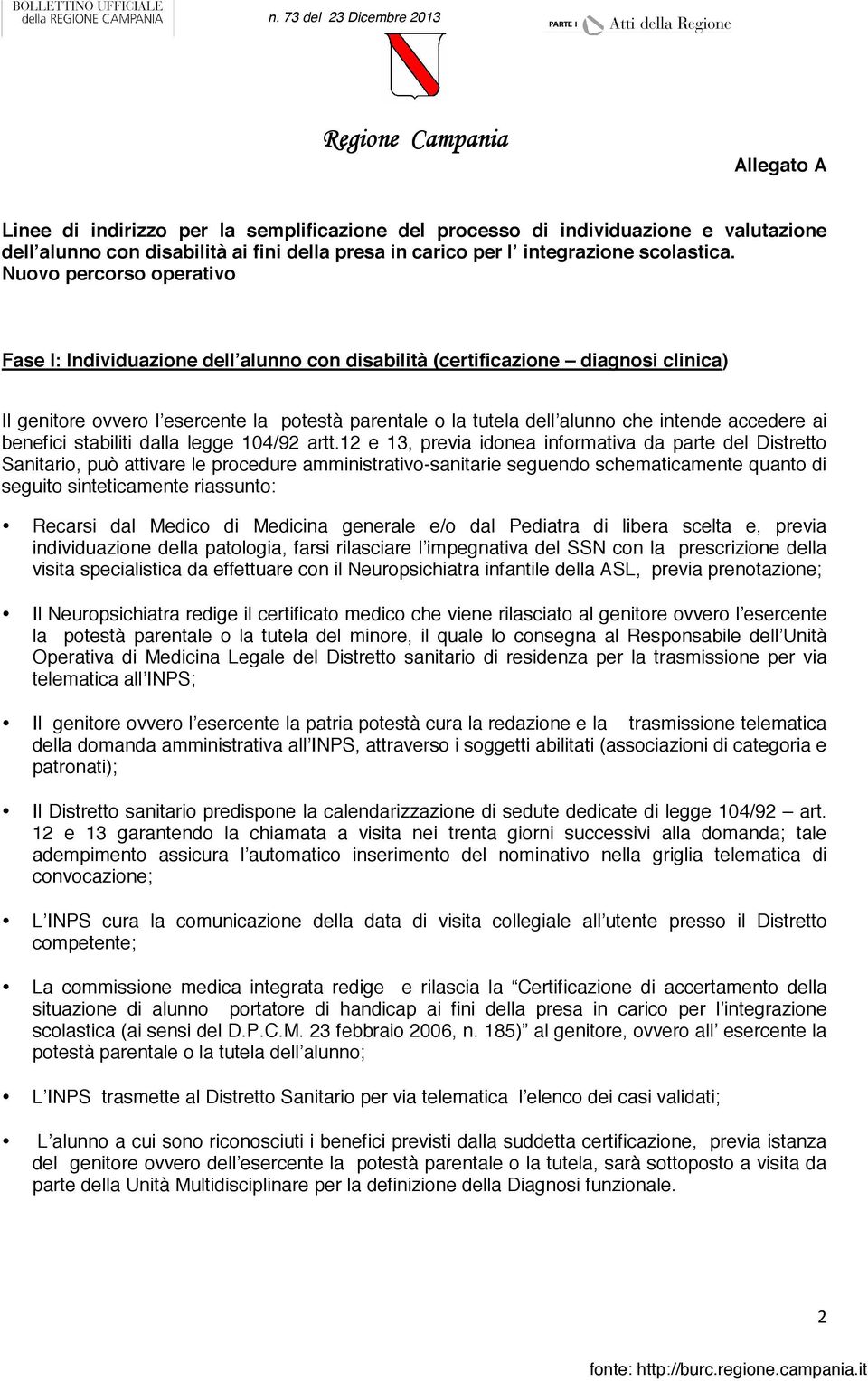 Nuovo percorso operativo Fase I: Individuazione dell alunno con disabilità (certificazione diagnosi clinica) Il genitore ovvero l esercente la potestà parentale o la tutela dell alunno che intende