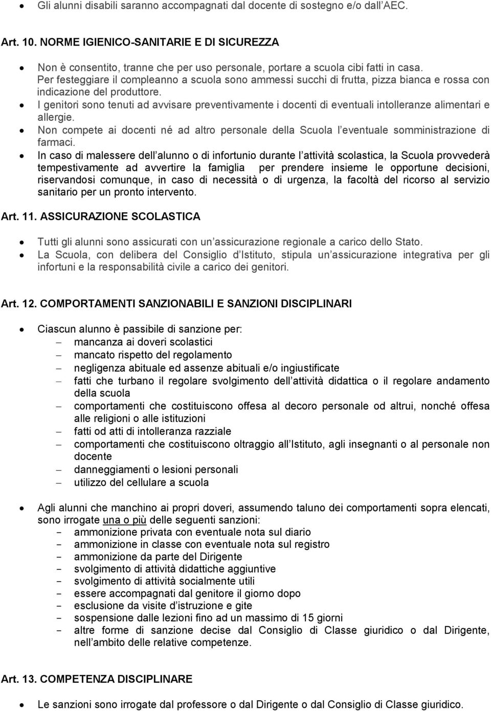 I genitri sn tenuti ad avvisare preventivamente i dcenti di eventuali intlleranze alimentari e allergie. Nn cmpete ai dcenti né ad altr persnale della Scula l eventuale smministrazine di farmaci.