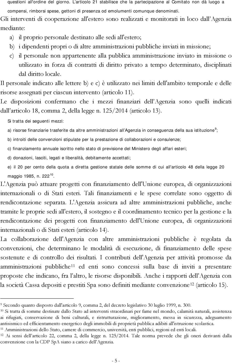 amministrazioni pubbliche inviati in missione; c) il personale non appartenente alla pubblica amministrazione inviato in missione o utilizzato in forza di contratti di diritto privato a tempo