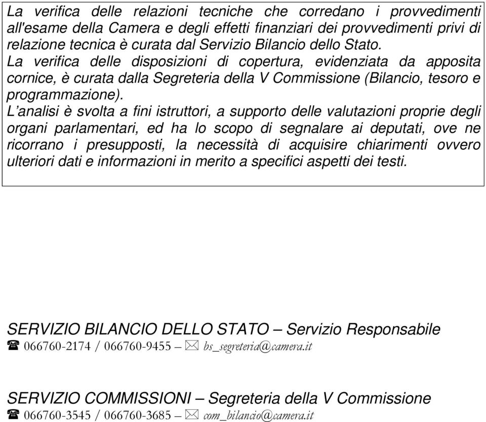 L analisi è svolta a fini istruttori, a supporto delle valutazioni proprie degli organi parlamentari, ed ha lo scopo di segnalare ai deputati, ove ne ricorrano i presupposti, la necessità di