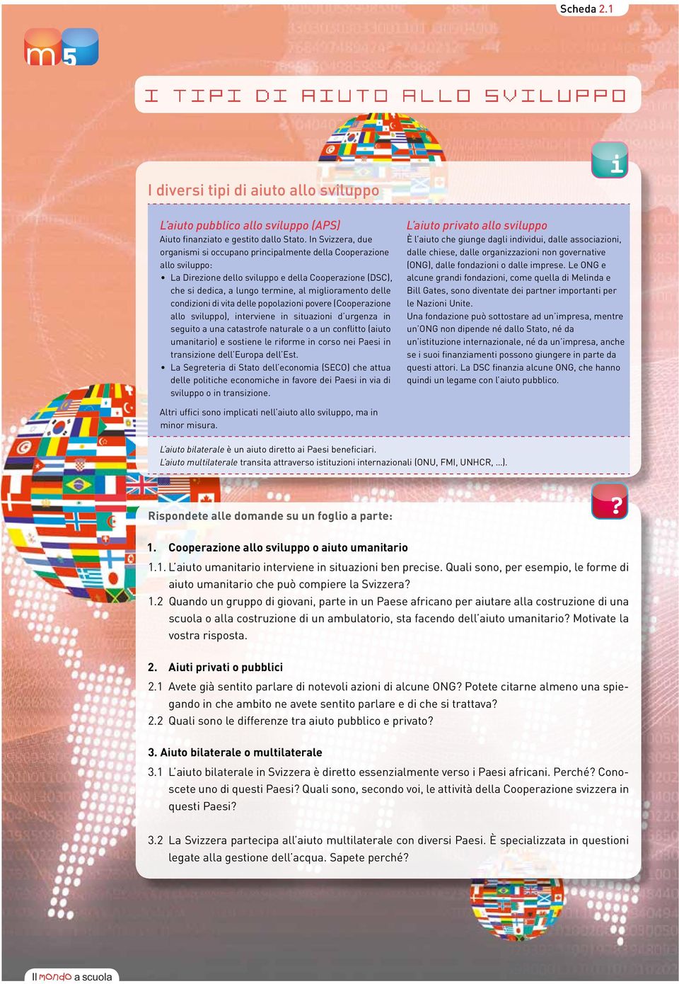 delle popolazon povere (Cooperazone allo svluppo), ntervene n stuazon d urgenza n seguto a una catastrofe naturale o a un confltto (auto umantaro) e sostene le rforme n corso ne Paes n transzone dell