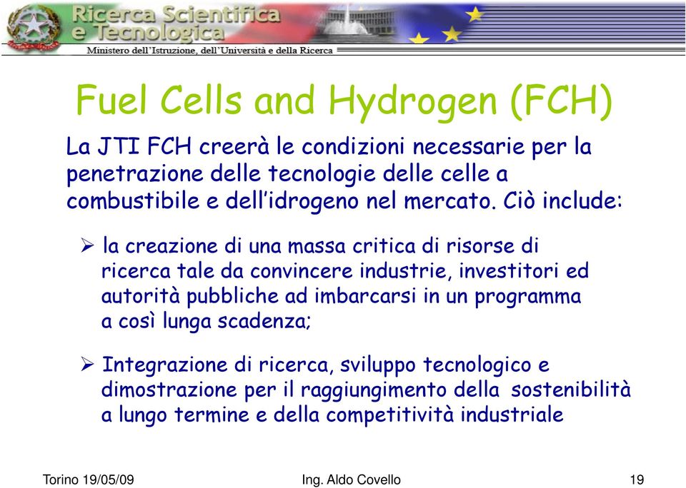 Ciò include: la creazione di una massa critica di risorse di ricerca tale da convincere industrie, investitori ed autorità