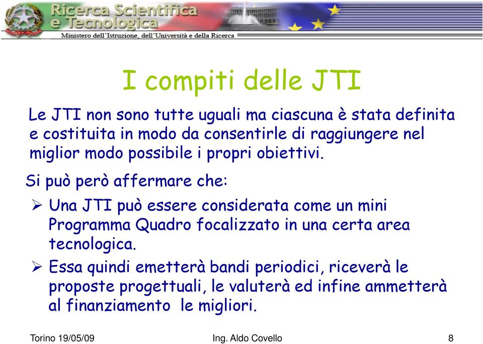 Si può però affermare che: Una JTI può essere considerata come un mini Programma Quadro focalizzato in una