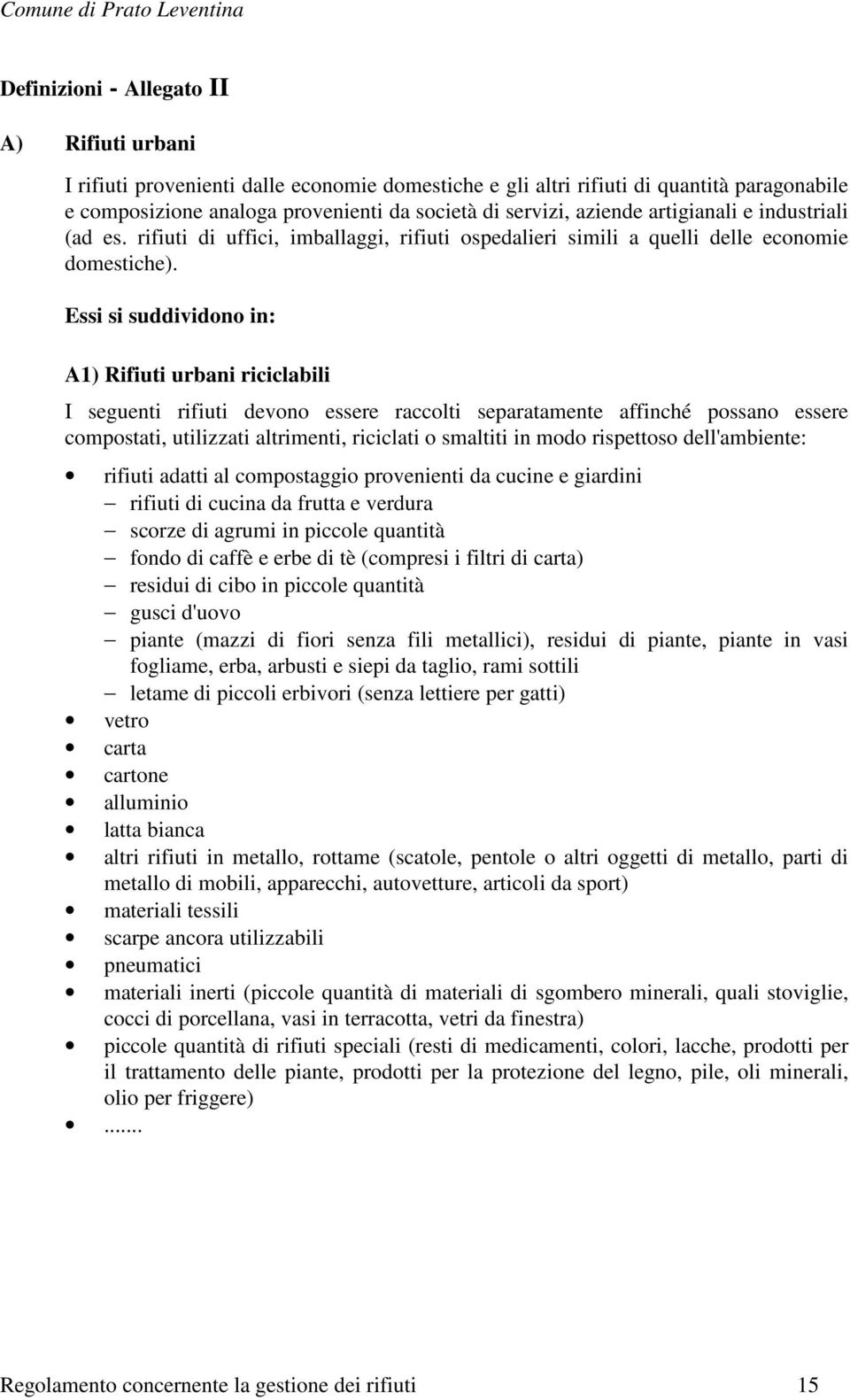 Essi si suddividono in: A1) Rifiuti urbani riciclabili I seguenti rifiuti devono essere raccolti separatamente affinché possano essere compostati, utilizzati altrimenti, riciclati o smaltiti in modo