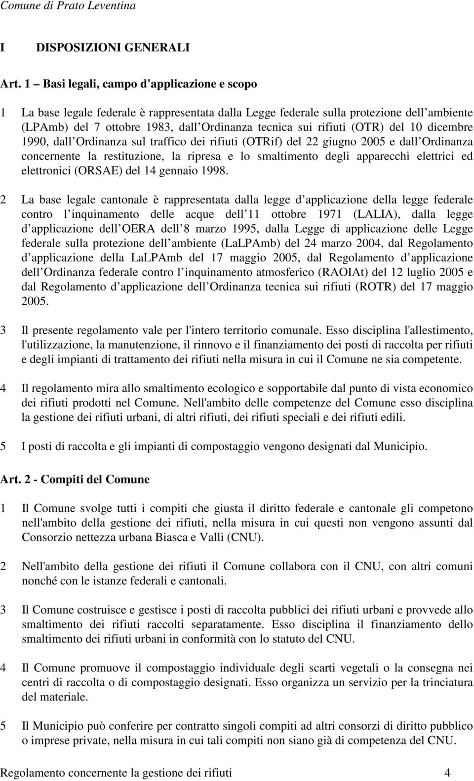 rifiuti (OTR) del 10 dicembre 1990, dall Ordinanza sul traffico dei rifiuti (OTRif) del 22 giugno 2005 e dall Ordinanza concernente la restituzione, la ripresa e lo smaltimento degli apparecchi