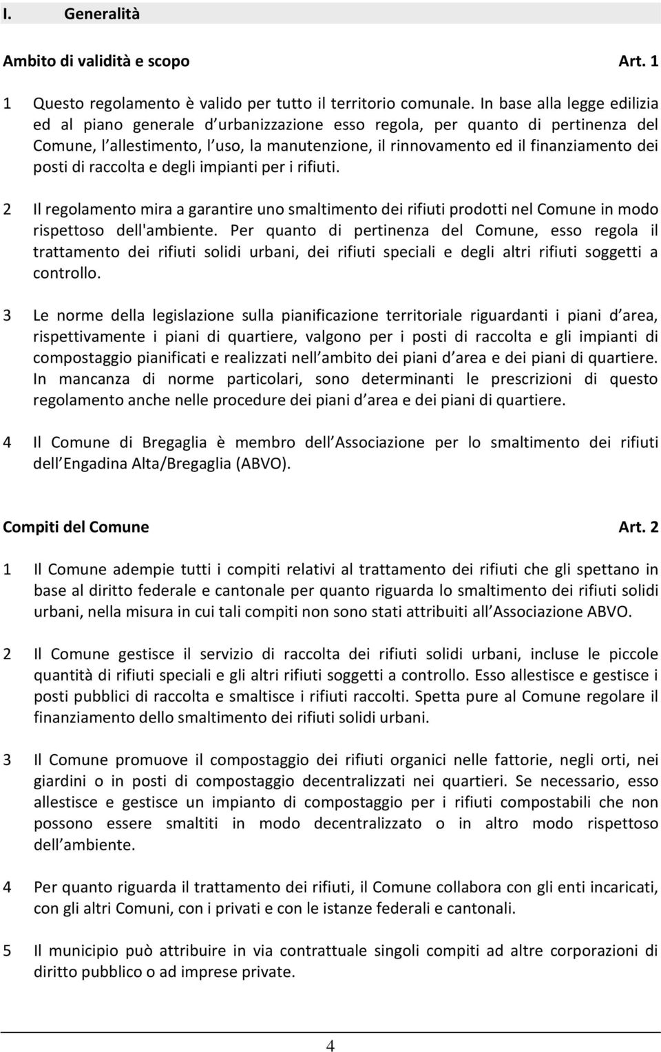 posti di raccolta e degli impianti per i rifiuti. 2 Il regolamento mira a garantire uno smaltimento dei rifiuti prodotti nel Comune in modo rispettoso dell'ambiente.