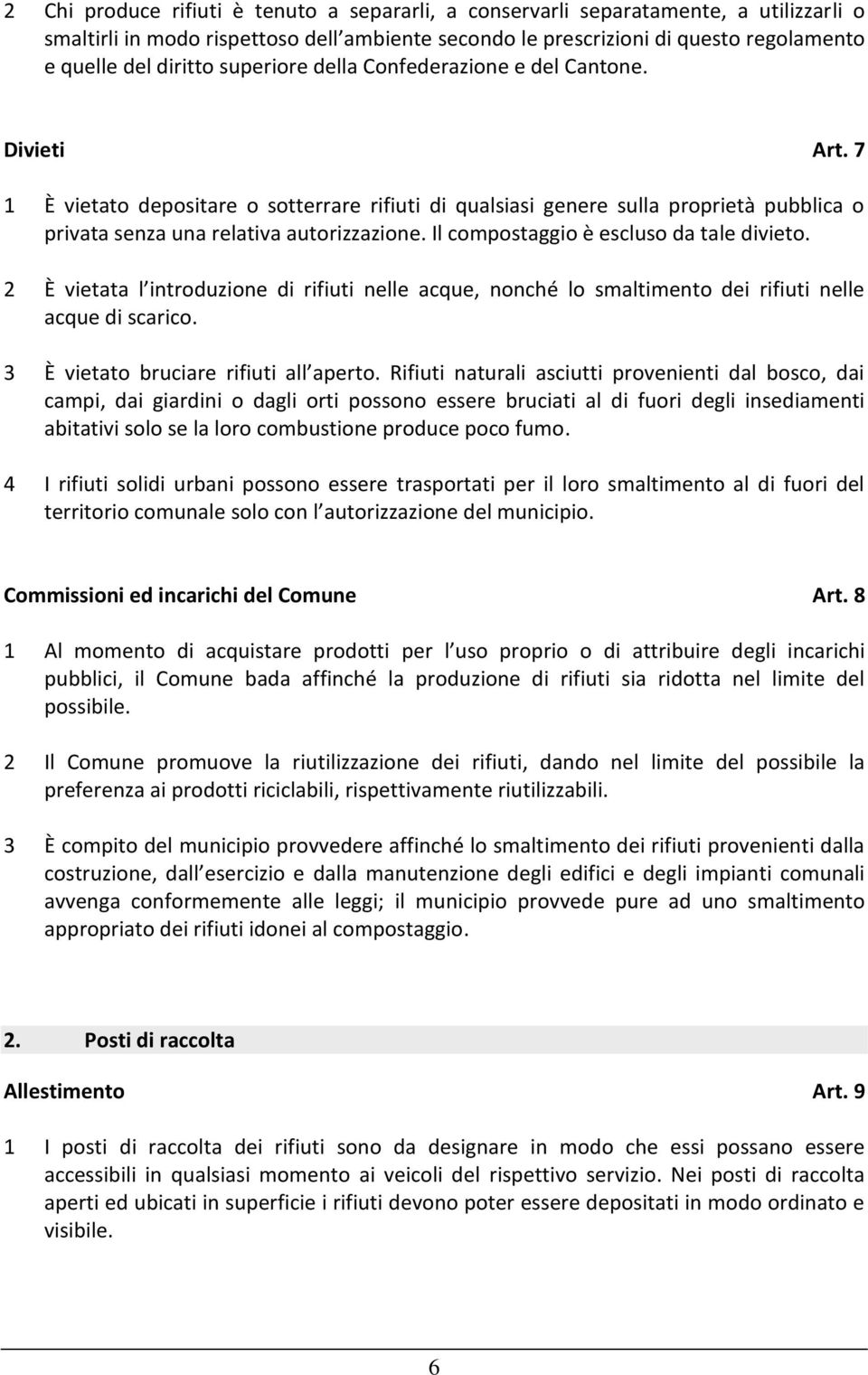 Il compostaggio è escluso da tale divieto. 2 È vietata l introduzione di rifiuti nelle acque, nonché lo smaltimento dei rifiuti nelle acque di scarico. 3 È vietato bruciare rifiuti all aperto.