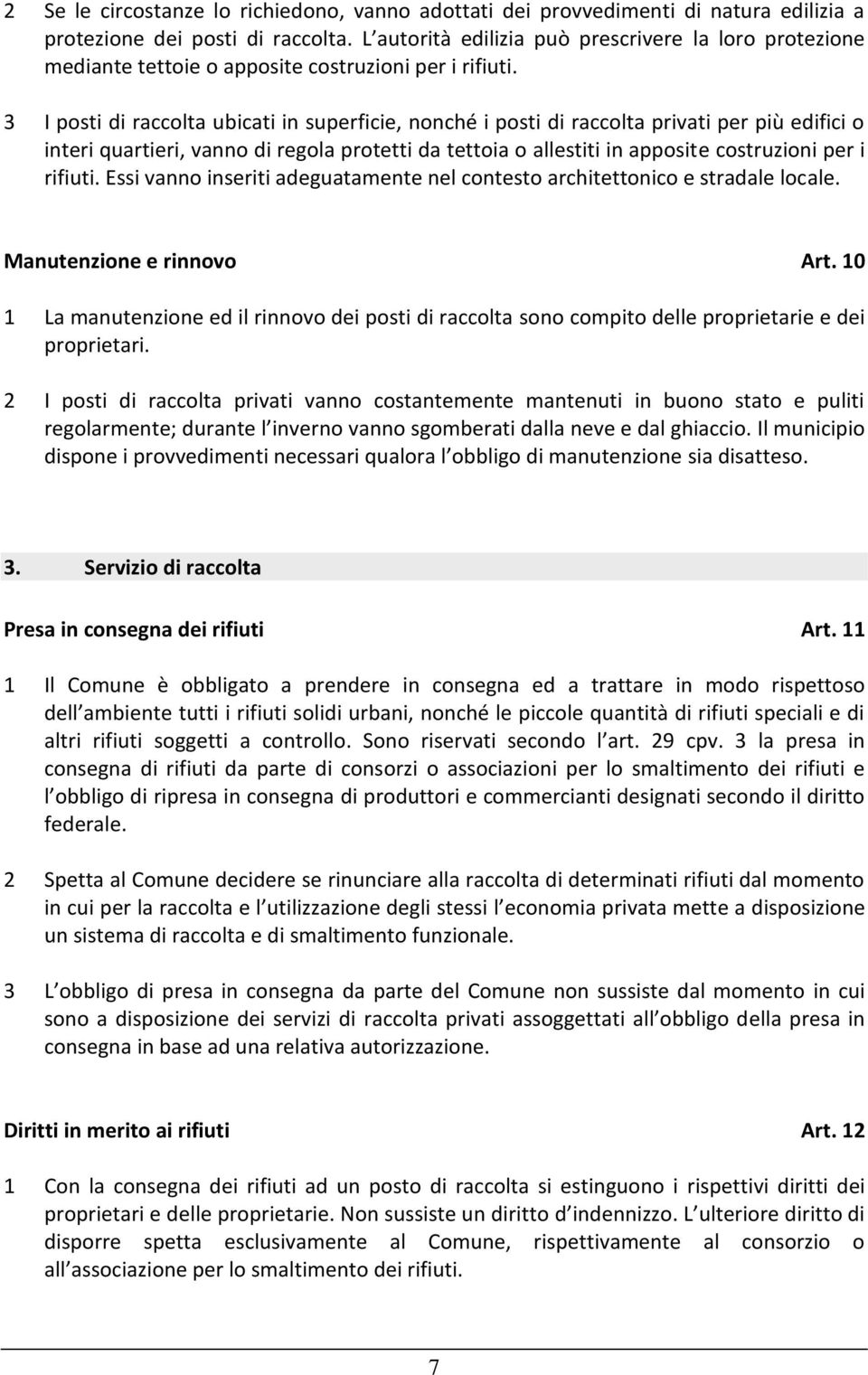 3 I posti di raccolta ubicati in superficie, nonché i posti di raccolta privati per più edifici o interi quartieri, vanno di regola protetti da tettoia o allestiti in apposite costruzioni per i