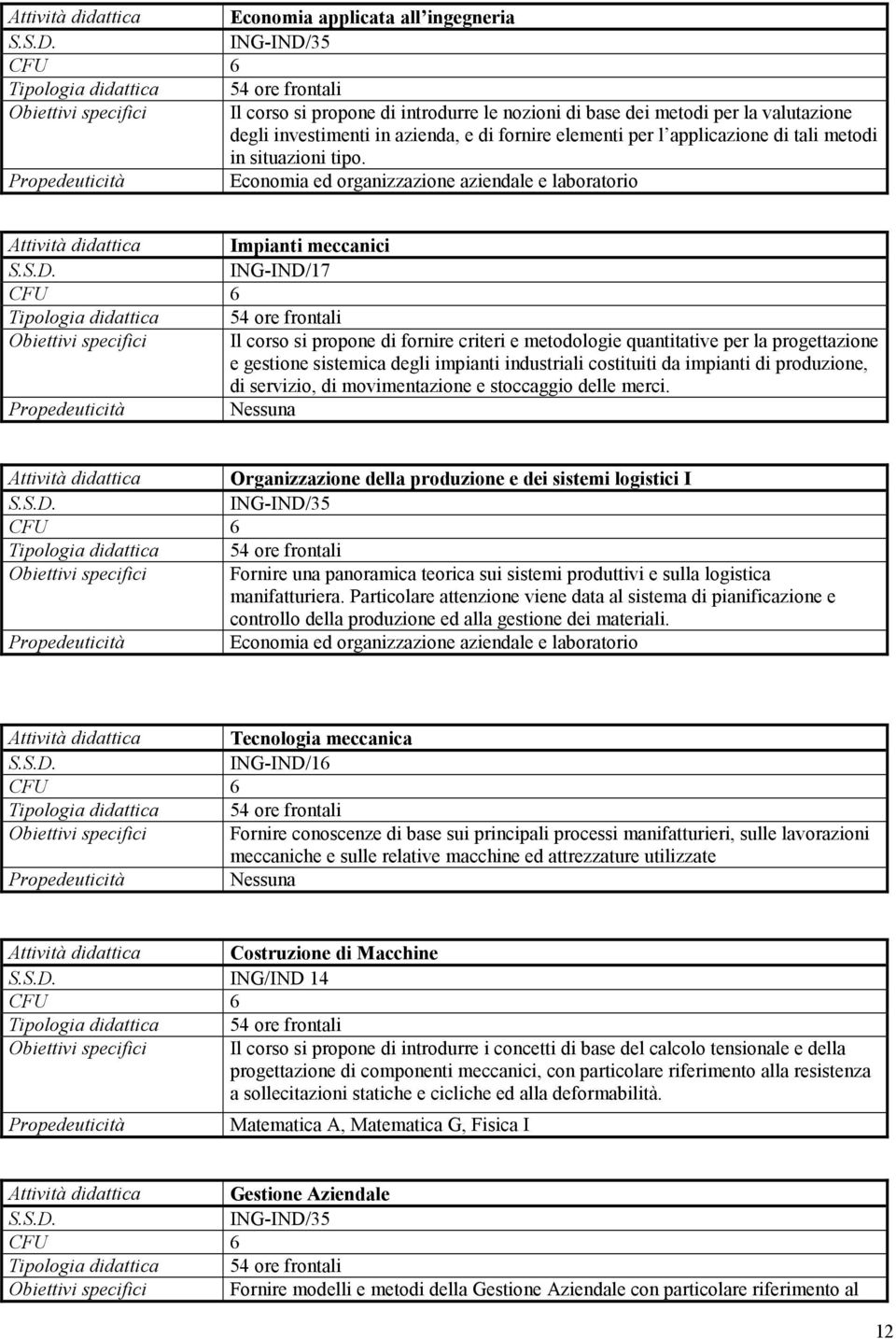 Economia ed organizzazione aziendale e laboratorio Attività didattica Impianti meccanici ING-IND/17 Obiettivi specifici Il corso si propone di fornire criteri e metodologie quantitative per la