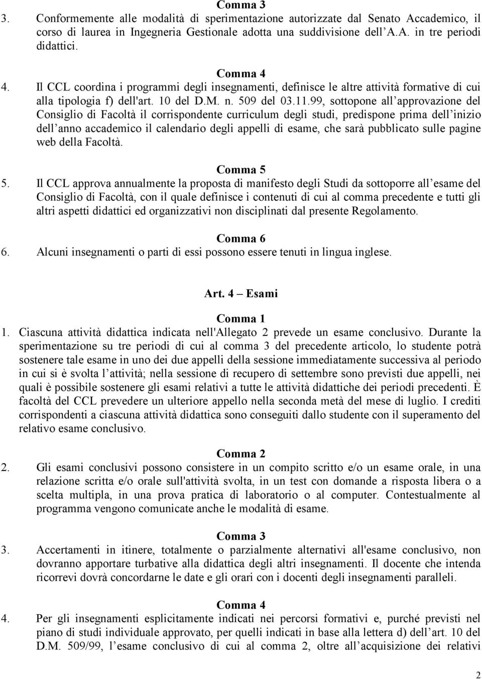 99, sottopone all approvazione del Consiglio di Facoltà il corrispondente curriculum degli studi, predispone prima dell inizio dell anno accademico il calendario degli appelli di esame, che sarà