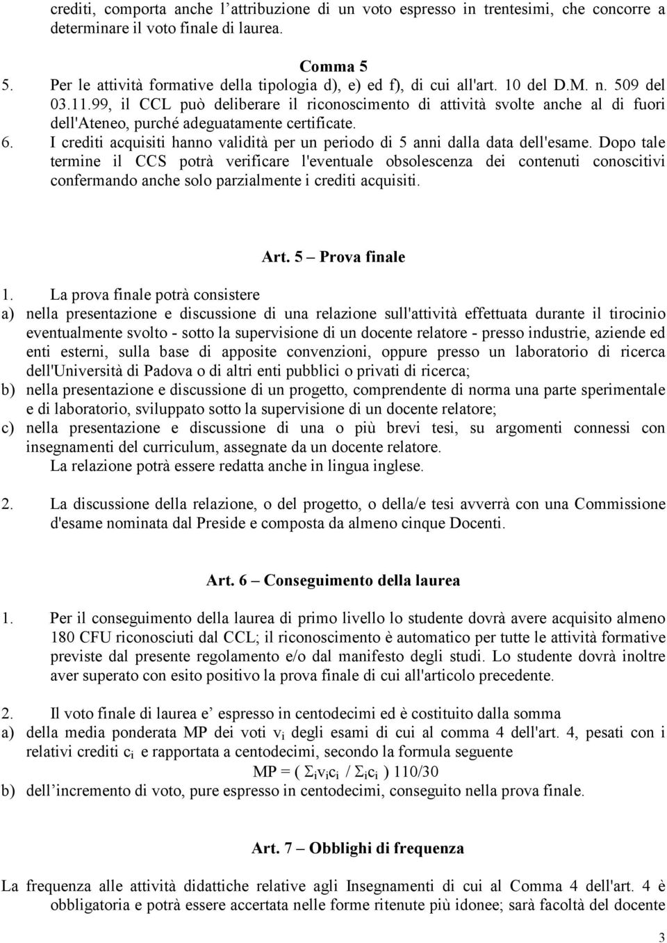 99, il CCL può deliberare il riconoscimento di attività svolte anche al di fuori dell'ateneo, purché adeguatamente certificate. 6.