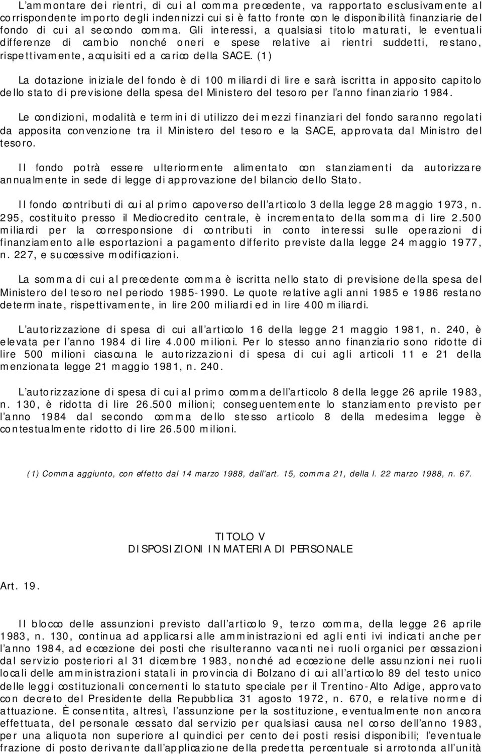 Gli interessi, a qualsiasi titolo maturati, le eventuali differenze di cambio nonché oneri e spese relative ai rientri suddetti, restano, rispettivamente, acquisiti ed a carico della SACE.