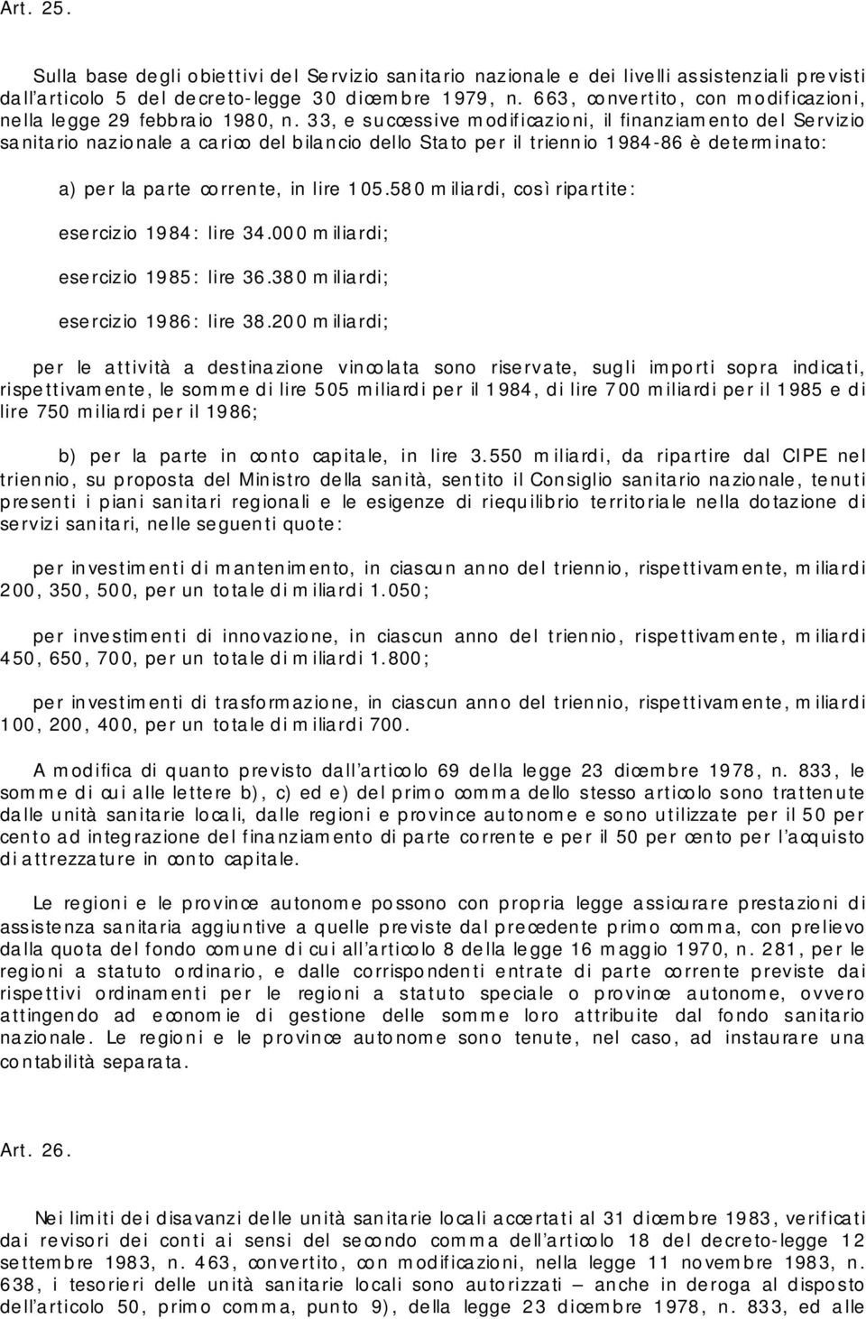 33, e successive modificazio ni, il finanziamento de l Se rvizio sa nita rio nazio nale a ca rico del bila ncio dello Sta to pe r il triennio 1984-86 è de te rmina to: a) per la parte corrente, in