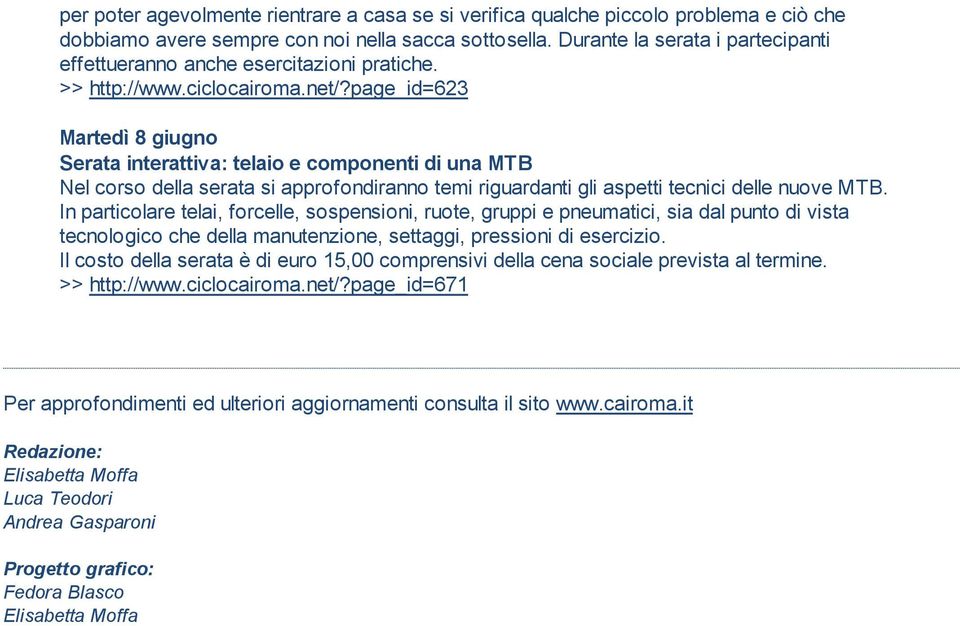 page_id=623 Martedì 8 giugno Serata interattiva: telaio e componenti di una MTB Nel corso della serata si approfondiranno temi riguardanti gli aspetti tecnici delle nuove MTB.