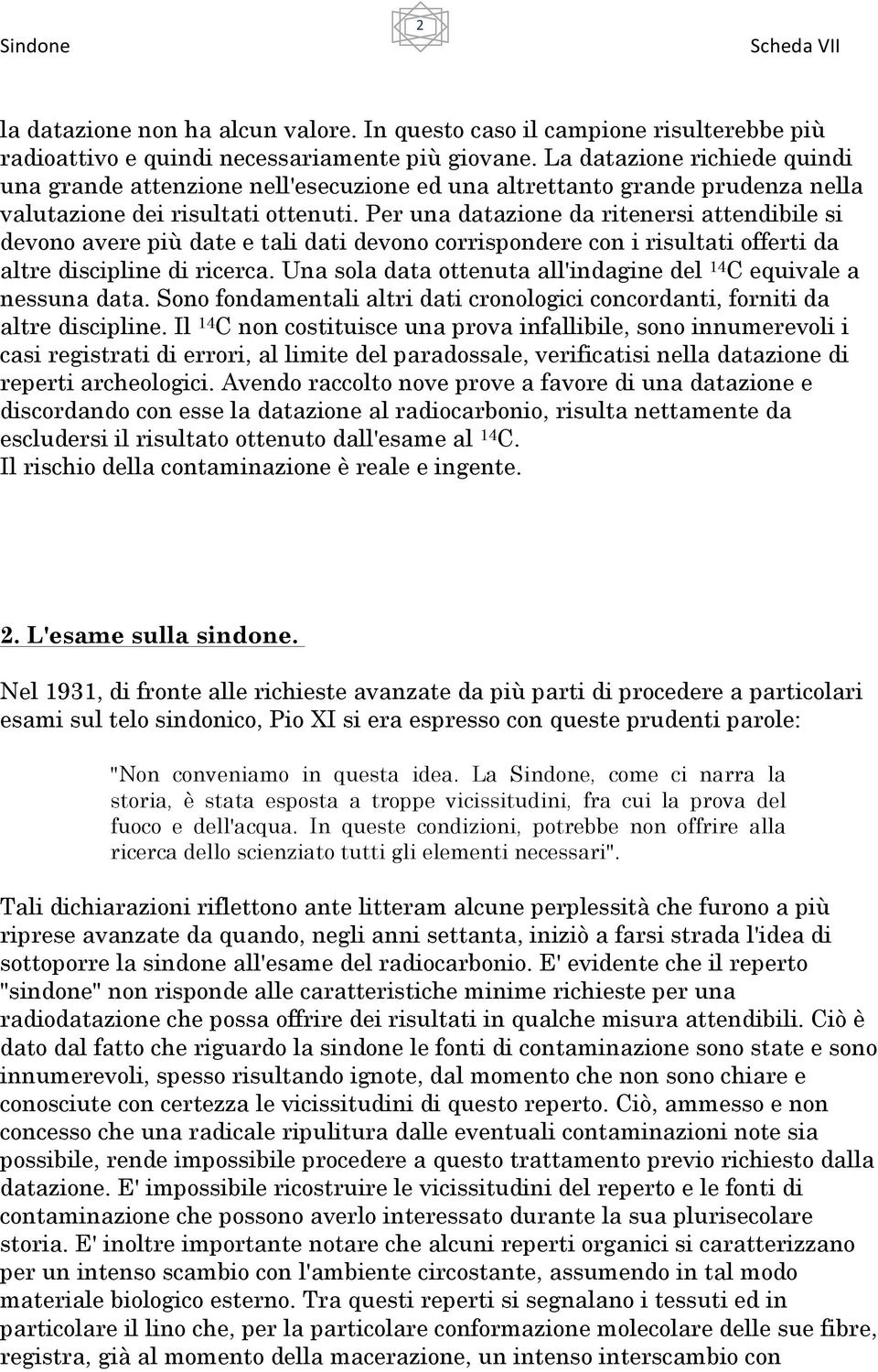 Per una datazione da ritenersi attendibile si devono avere più date e tali dati devono corrispondere con i risultati offerti da altre discipline di ricerca.