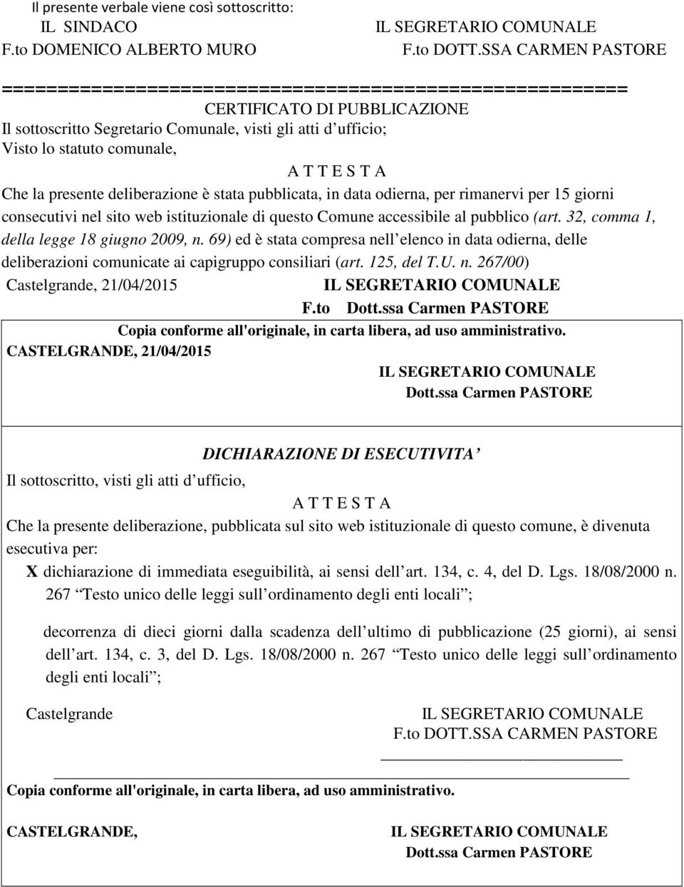 T E S T A Che la presente deliberazione è stata pubblicata, in data odierna, per rimanervi per 15 giorni consecutivi nel sito web istituzionale di questo Comune accessibile al pubblico (art.