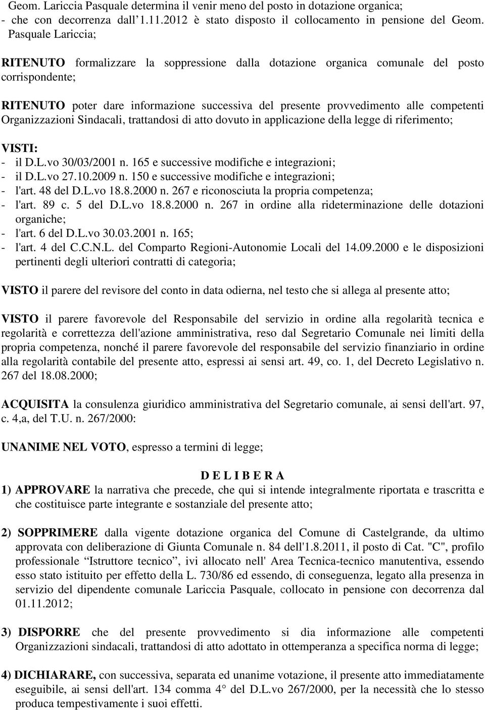 competenti Organizzazioni Sindacali, trattandosi di atto dovuto in applicazione della legge di riferimento; VISTI: - il D.L.vo 30/03/2001 n. 165 e successive modifiche e integrazioni; - il D.L.vo 27.