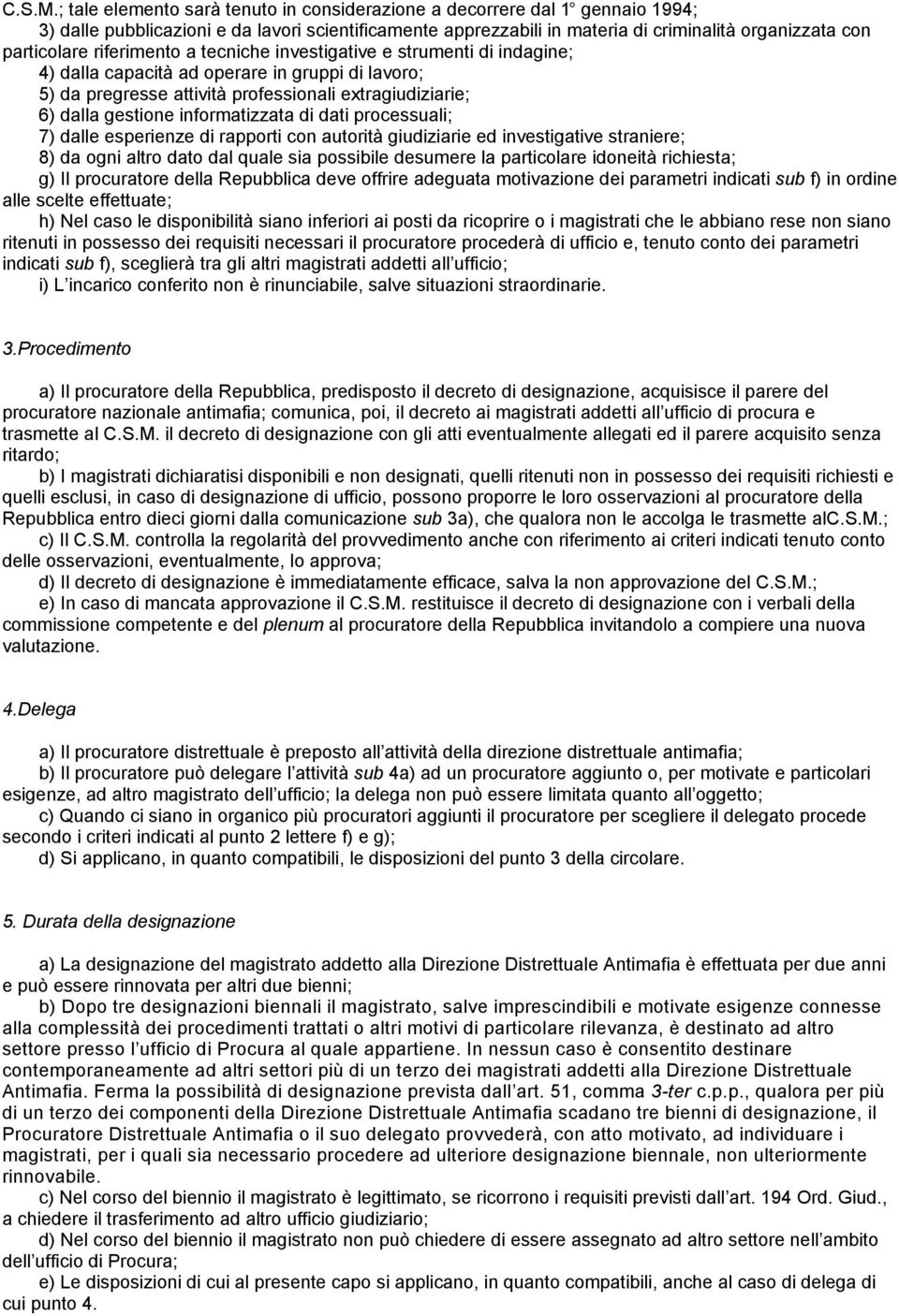 riferimento a tecniche investigative e strumenti di indagine; 4) dalla capacità ad operare in gruppi di lavoro; 5) da pregresse attività professionali extragiudiziarie; 6) dalla gestione