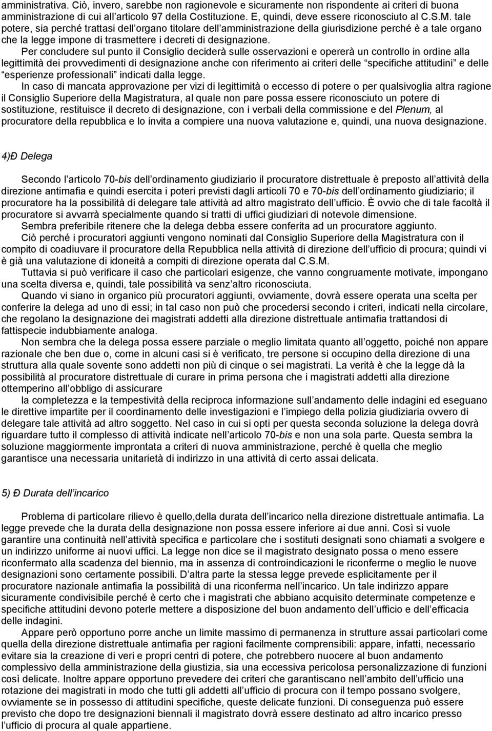 tale potere, sia perché trattasi dell organo titolare dell amministrazione della giurisdizione perché è a tale organo che la legge impone di trasmettere i decreti di designazione.