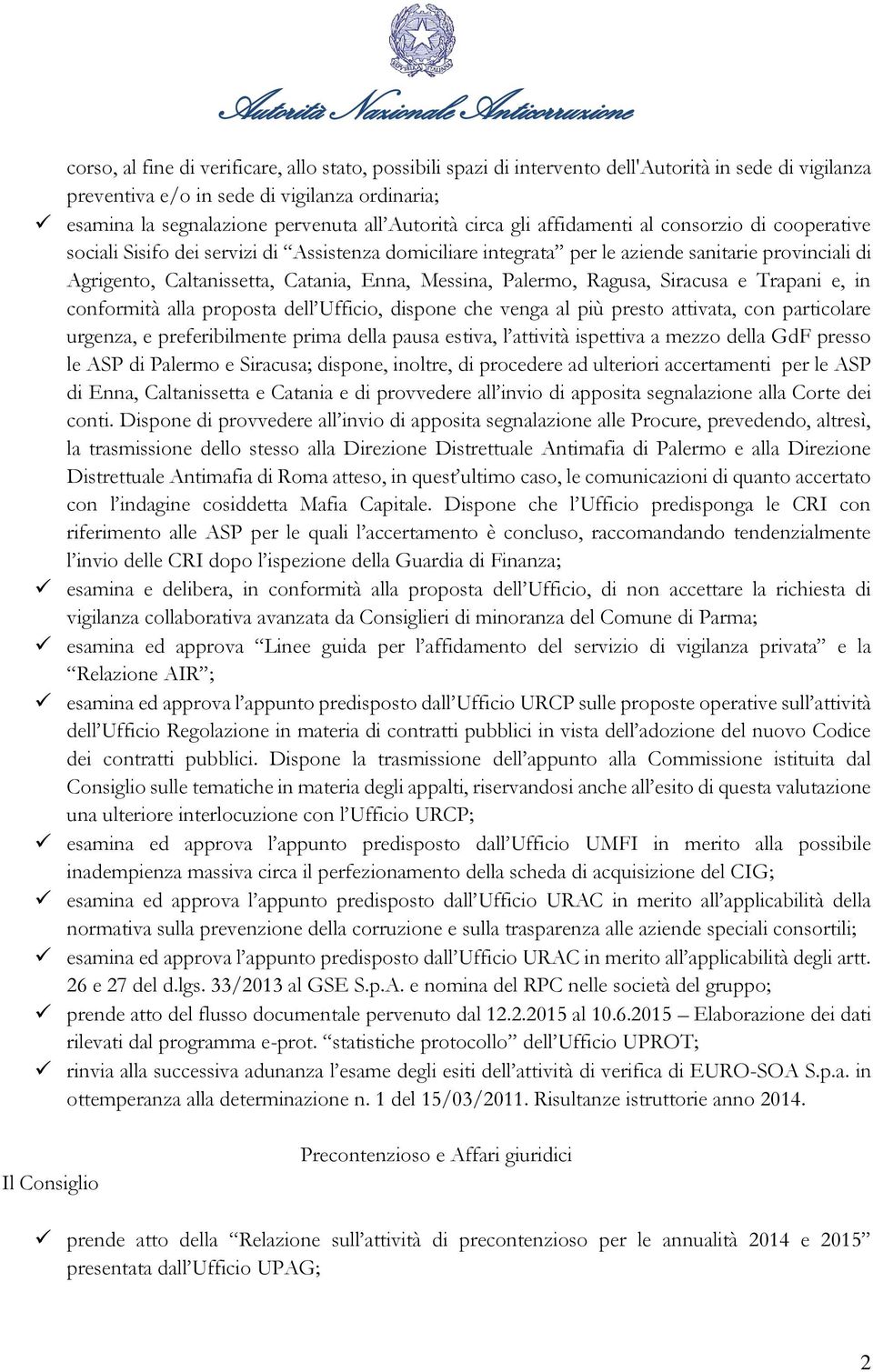 Enna, Messina, Palermo, Ragusa, Siracusa e Trapani e, in conformità alla proposta dell Ufficio, dispone che venga al più presto attivata, con particolare urgenza, e preferibilmente prima della pausa