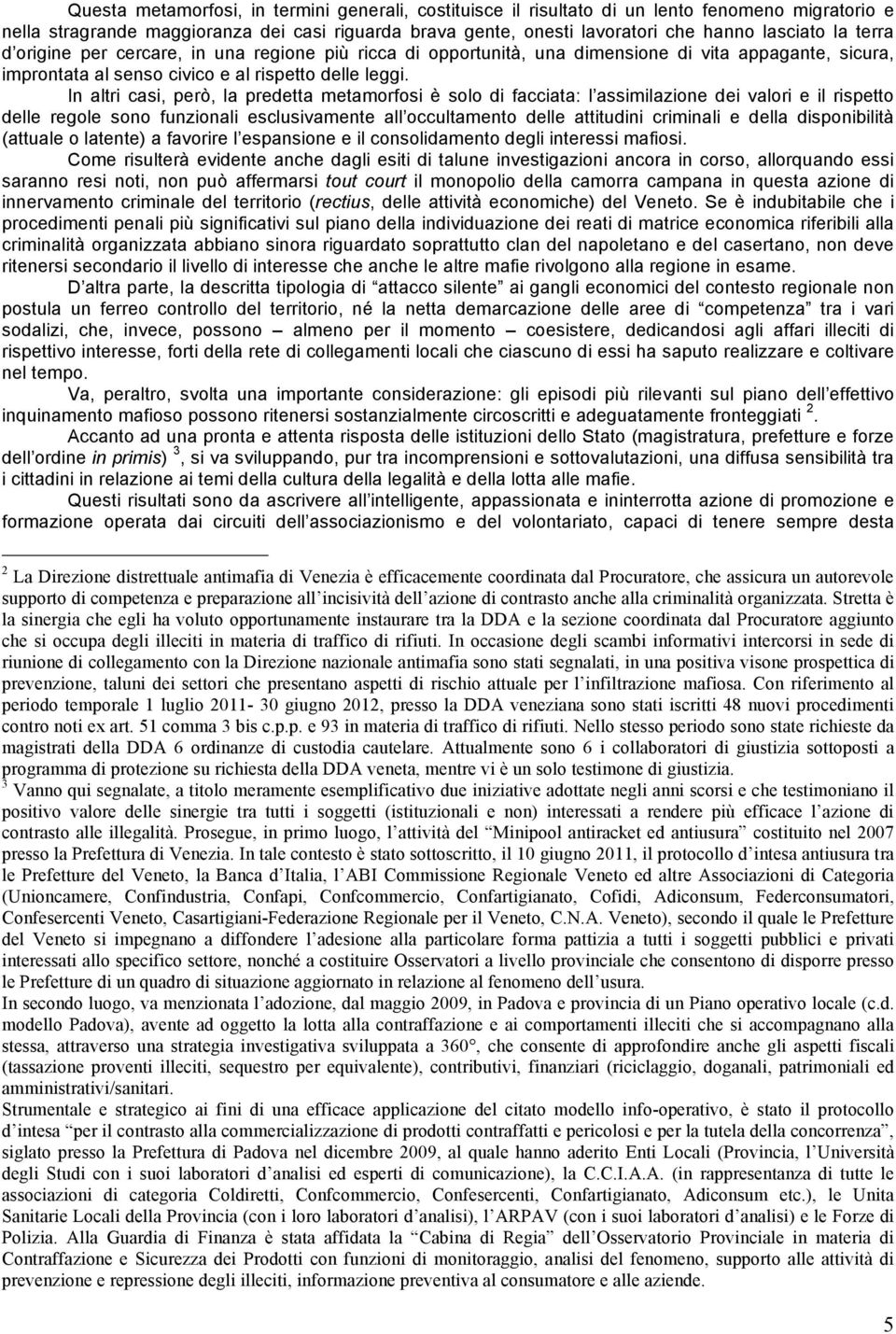 In altri casi, però, la predetta metamorfosi è solo di facciata: l assimilazione dei valori e il rispetto delle regole sono funzionali esclusivamente all occultamento delle attitudini criminali e