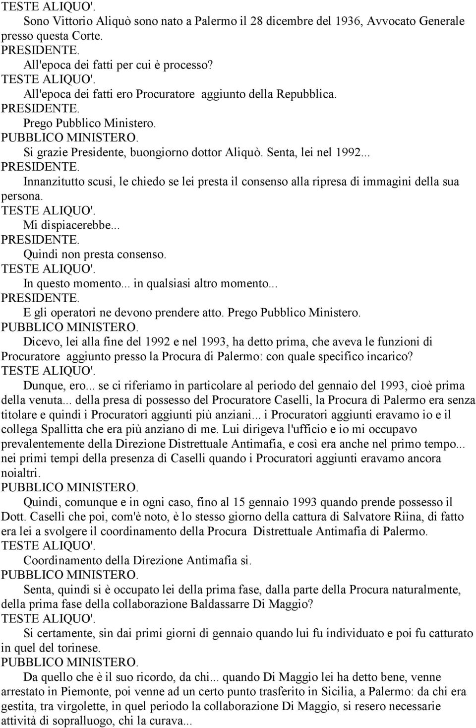 .. Innanzitutto scusi, le chiedo se lei presta il consenso alla ripresa di immagini della sua persona. Mi dispiacerebbe... Quindi non presta consenso. In questo momento... in qualsiasi altro momento.