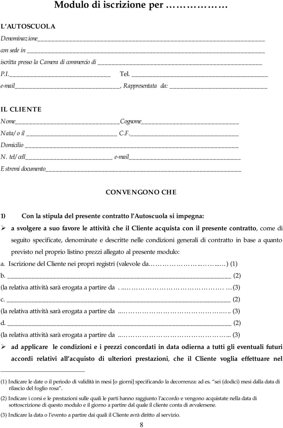 contratto, come di seguito specificate, denominate e descritte nelle condizioni generali di contratto in base a quanto previsto nel proprio listino prezzi allegato al presente modulo: a.