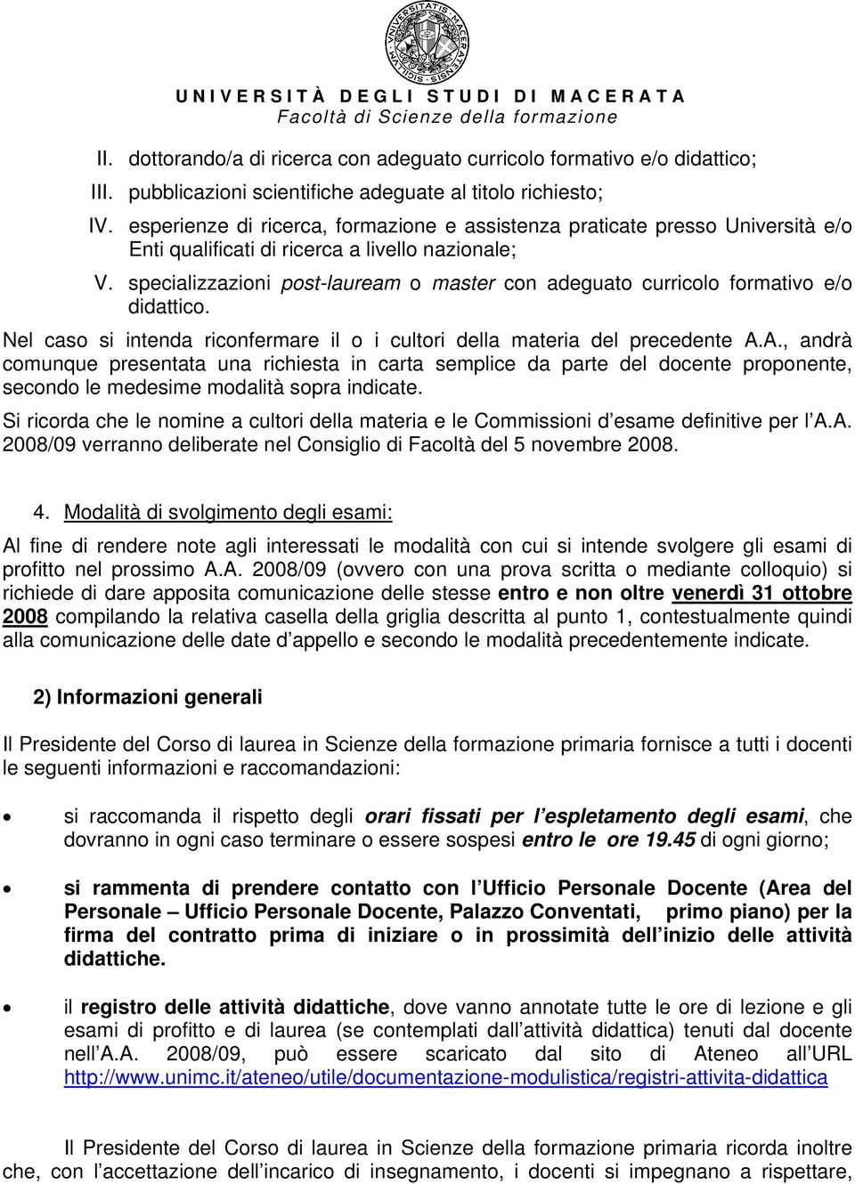 specializzazioni post-lauream o master con adeguato curricolo formativo e/o didattico. Nel caso si intenda riconfermare il o i cultori della materia del precedente A.