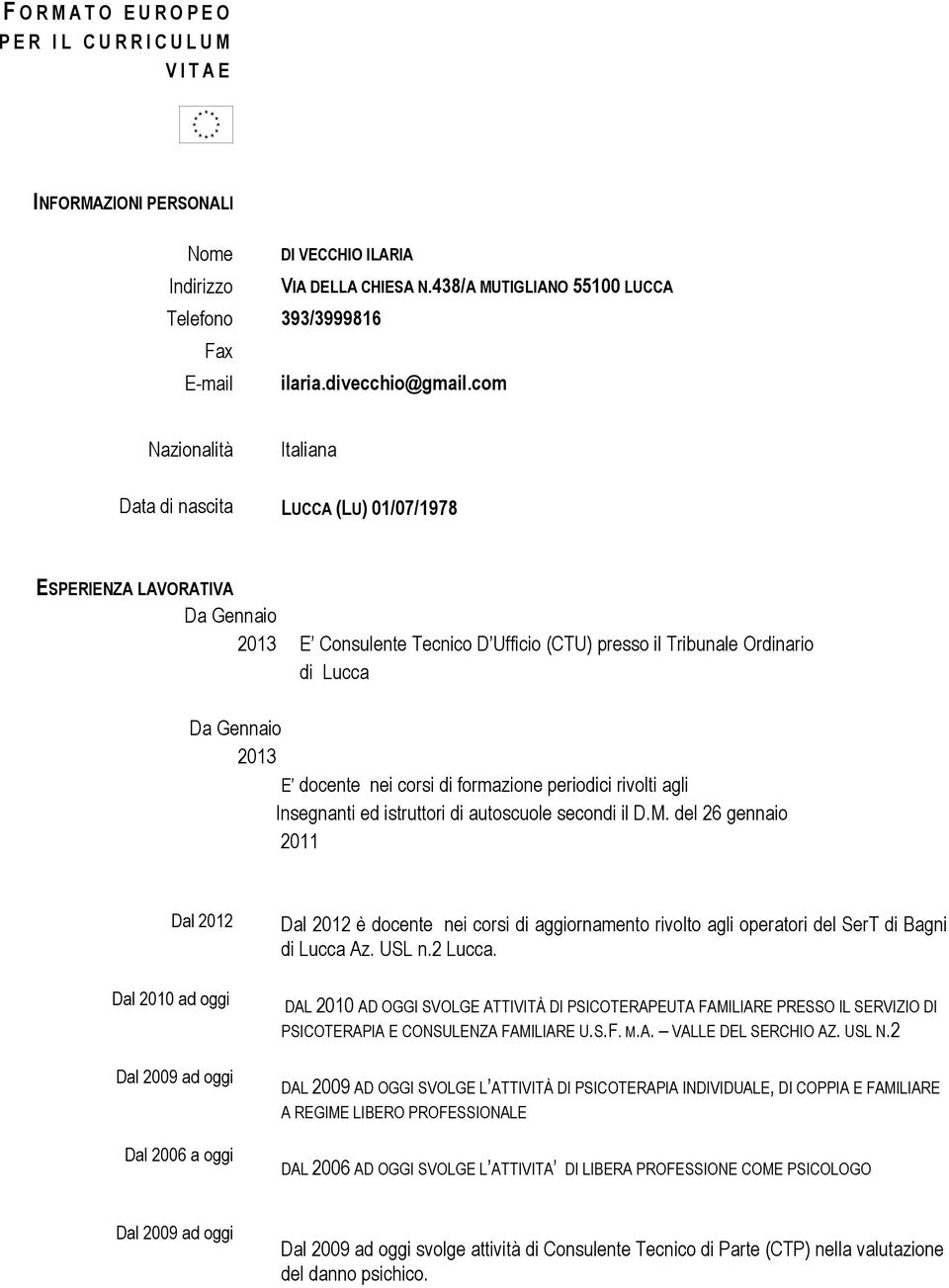 com Nazionalità Italiana Data di nascita LUCCA (LU) 01/07/1978 ESPERIENZA LAVORATIVA Da Gennaio 2013 E Consulente Tecnico D Ufficio (CTU) presso il Tribunale Ordinario di Lucca Da Gennaio 2013 E