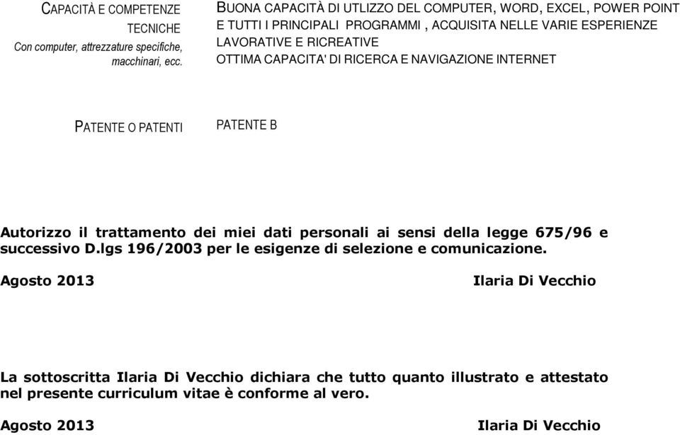 CAPACITA' DI RICERCA E NAVIGAZIONE INTERNET PATENTE O PATENTI PATENTE B Autorizzo il trattamento dei miei dati personali ai sensi della legge 675/96 e successivo D.