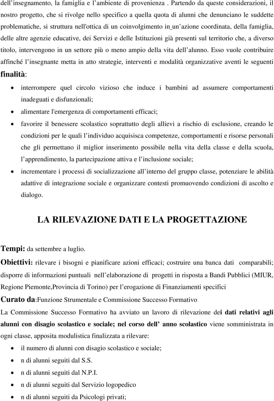 in un azione coordinata, della famiglia, delle altre agenzie educative, dei Servizi e delle Istituzioni già presenti sul territorio che, a diverso titolo, intervengono in un settore più o meno ampio