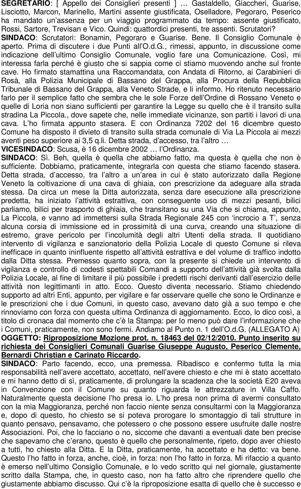 Il Consiglio Comunale è aperto. Prima di discutere i due Punti all O.d.G., rimessi, appunto, in discussione come indicazione dell ultimo Consiglio Comunale, voglio fare una Comunicazione.