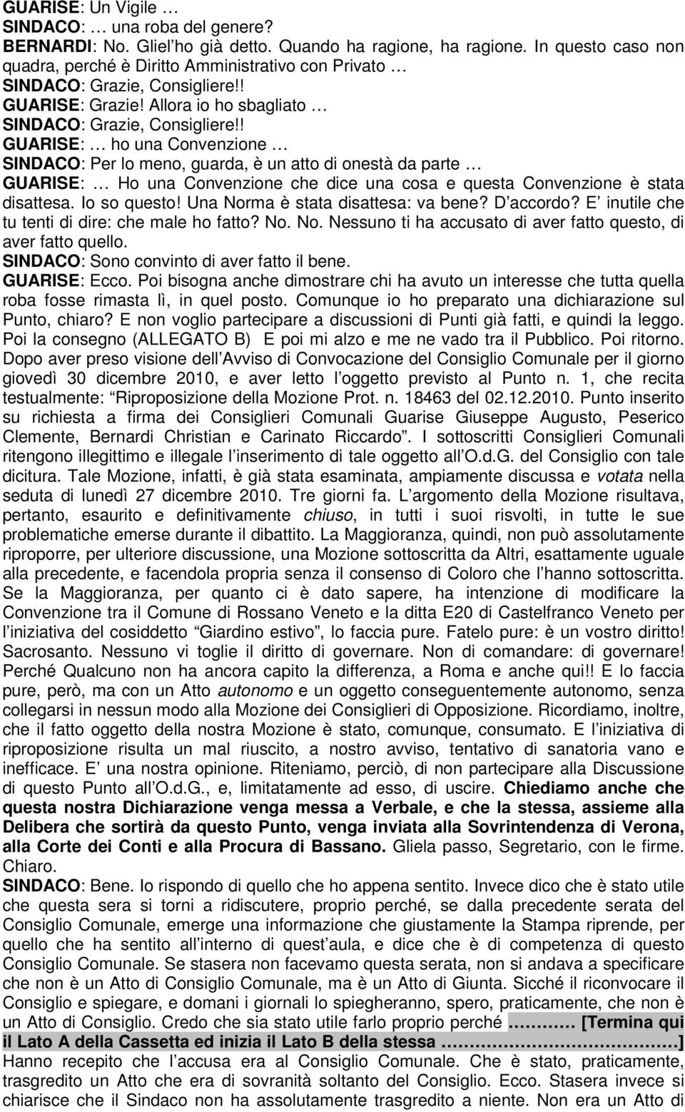 ! GUARISE: ho una Convenzione SINDACO: Per lo meno, guarda, è un atto di onestà da parte GUARISE: Ho una Convenzione che dice una cosa e questa Convenzione è stata disattesa. Io so questo!