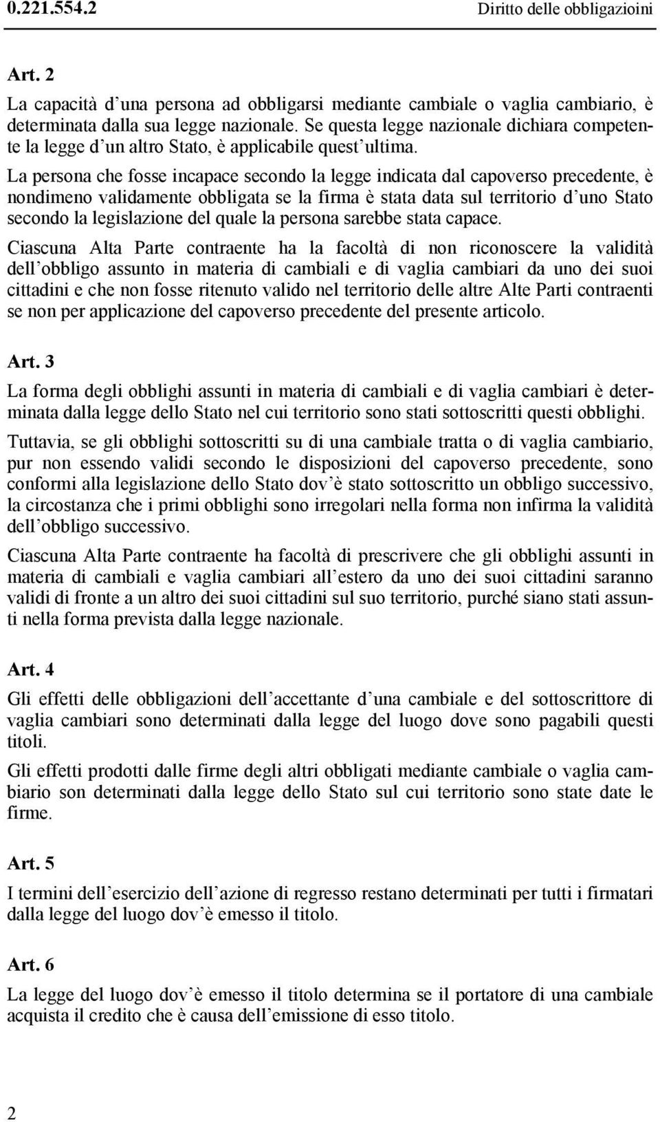 La persona che fosse incapace secondo la legge indicata dal capoverso precedente, è nondimeno validamente obbligata se la firma è stata data sul territorio d uno Stato secondo la legislazione del