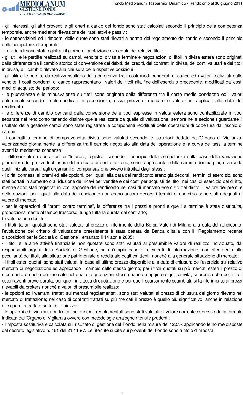 quotazione ex-cedola del relativo titolo; - gli utili e le perdite realizzati su cambi, vendite di divisa a termine e negoziazioni di titoli in divisa estera sono originati dalla differenza tra il